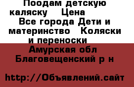 Поодам детскую каляску  › Цена ­ 3 000 - Все города Дети и материнство » Коляски и переноски   . Амурская обл.,Благовещенский р-н